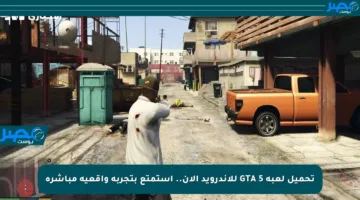 تحميل لعبة GTA 5 للأندرويد الآن.. استمتع بتجربة واقعية مباشرة